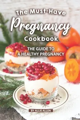 Niezbędna książka kucharska dla kobiet w ciąży: Przewodnik po zdrowej ciąży - The Must-Have Pregnancy Cookbook: The Guide to a Healthy Pregnancy