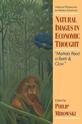 Naturalne obrazy w myśli ekonomicznej: Rynki w zębach i pazurach - Natural Images in Economic Thought: Markets Read in Tooth and Claw