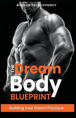 The Dream Body Blueprint: Budowanie wymarzonej sylwetki - The Dream Body Blueprint: Building Your Dream Physique