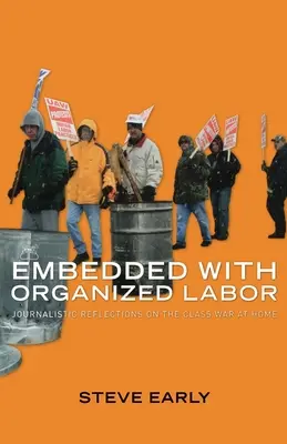 Osadzony w zorganizowanej pracy: Dziennikarskie refleksje na temat wojny klasowej w domu - Embedded with Organized Labor: Journalistic Reflections on the Class War at Home