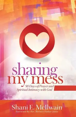 Sharing My Mess: 90 dni modlitwy i duchowej bliskości z Bogiem - Sharing My Mess: 90 Days of Prayer and Spiritual Intimacy with God