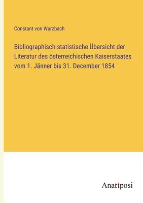 Przegląd bibliograficzno-statystyczny literatury Cesarstwa Austriackiego od 1 stycznia do 31 grudnia 1854 r. - Bibliographisch-statistische bersicht der Literatur des sterreichischen Kaiserstaates vom 1. Jnner bis 31. December 1854