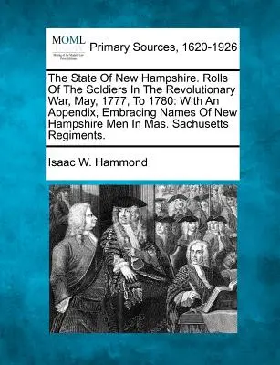 Stan New Hampshire. Listy żołnierzy biorących udział w wojnie rewolucyjnej, od maja 1777 do 1780 roku: Z dodatkiem obejmującym nazwiska mężczyzn z New Hampshire - The State Of New Hampshire. Rolls Of The Soldiers In The Revolutionary War, May, 1777, To 1780: With An Appendix, Embracing Names Of New Hampshire Men
