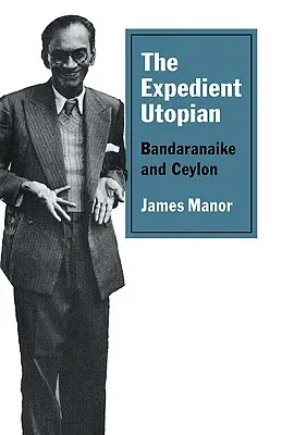 The Expedient Utopian: Bandaranaike i Cejlon - The Expedient Utopian: Bandaranaike and Ceylon