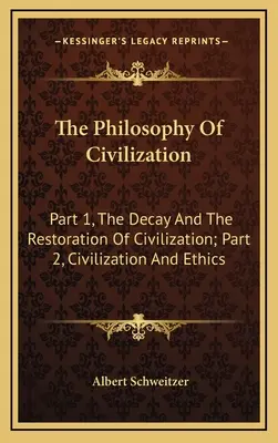 Filozofia cywilizacji: Część 1, Rozpad i odbudowa cywilizacji; Część 2, Cywilizacja i etyka - The Philosophy Of Civilization: Part 1, The Decay And The Restoration Of Civilization; Part 2, Civilization And Ethics