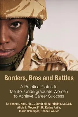Granice, staniki i bitwy: Praktyczny przewodnik po mentorowaniu kobiet na studiach licencjackich w celu osiągnięcia sukcesu zawodowego - Borders, Bras and Battles: A Practical Guide to Mentor Undergraduate Women to Achieve Career Success