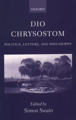 Dio Chrysostom: Polityka, listy i filozofia - Dio Chrysostom: Politics, Letters, and Philosophy