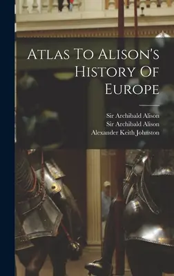 Atlas do historii Europy Alisona - Atlas To Alison's History Of Europe