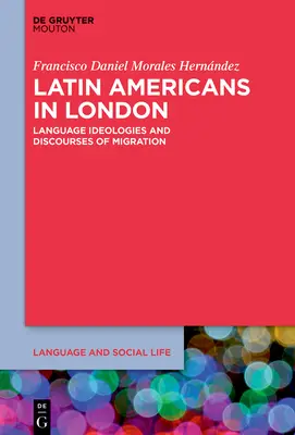 Latynoamerykanie w Londynie: Ideologie językowe i dyskursy migracji - Latin Americans in London: Language Ideologies and Discourses of Migration