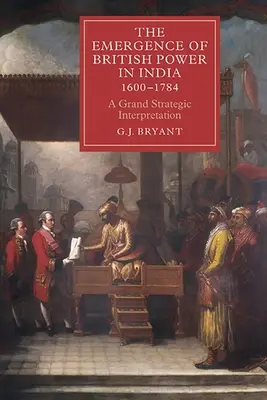 Pojawienie się brytyjskiej potęgi w Indiach, 1600-1784: Wielka strategiczna interpretacja - The Emergence of British Power in India, 1600-1784: A Grand Strategic Interpretation