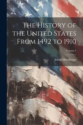 Historia Stanów Zjednoczonych od 1492 do 1910 roku; Tom 1 - The History of the United States From 1492 to 1910; Volume 1