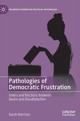 Patologie demokratycznej frustracji: Wyborcy i wybory między pożądaniem a niezadowoleniem - Pathologies of Democratic Frustration: Voters and Elections Between Desire and Dissatisfaction