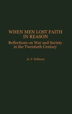 Kiedy ludzie stracili wiarę w rozum: Refleksje na temat wojny i społeczeństwa w XX wieku - When Men Lost Faith in Reason: Reflections on War and Society in the Twentieth Century