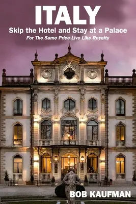 WŁOCHY... Pomiń hotel i zatrzymaj się w pałacu! Za tę samą cenę żyj jak członek rodziny królewskiej. - ITALY.. Skip the Hotel and Stay at a Palace!: For the Same Price Live Like Royalty.