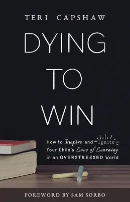 Dying to Win: Jak zainspirować i rozpalić w dziecku miłość do nauki w zestresowanym świecie - Dying to Win: How to Inspire and Ignite Your Child's Love of Learning in an Overstressed World