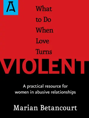 Co robić, gdy miłość staje się przemocą: Praktyczny poradnik dla kobiet w związkach opartych na przemocy - What to Do When Love Turns Violent: A Practical Resource for Women in Abusive Relationships