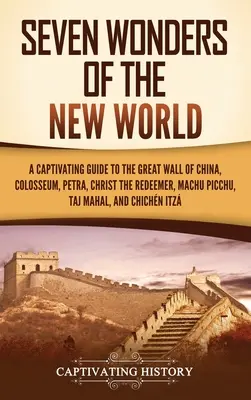 Siedem cudów Nowego Świata: A Captivating Guide to the Great Wall of China, Colosseum, Petra, Christ the Redeemer, Machu Picchu, Taj Mahal, and Ch - Seven Wonders of the New World: A Captivating Guide to the Great Wall of China, Colosseum, Petra, Christ the Redeemer, Machu Picchu, Taj Mahal, and Ch