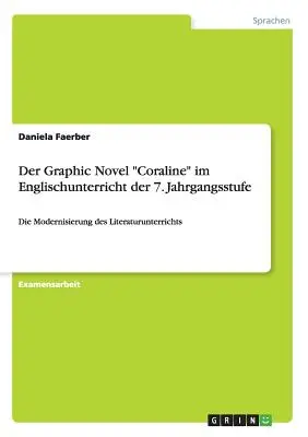 Powieść graficzna „Koralina” w języku angielskim w 7. Jahrgangsstufe: Die Modernisierung des Literaturunterrichts”. - Der Graphic Novel Coraline