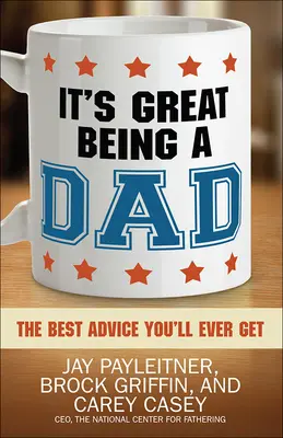 Wspaniale jest być tatą: Najlepsze rady, jakie kiedykolwiek otrzymasz - It's Great Being a Dad: The Best Advice You'll Ever Get