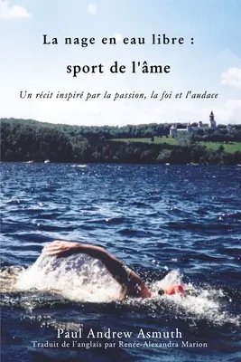 Pływanie maratońskie - sport duszy (wydanie francuskojęzyczne): Inspirujące historie o pasji, wierze i odwadze - Marathon Swimming the Sport of the Soul (French Language Edition): Inspiring Stories of Passion, Faith, and Grit