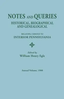 Notatki i zapytania: Historyczne, biograficzne i genealogiczne, odnoszące się głównie do wnętrza Pensylwanii, tom roczny, 1900 - Notes and Queries: Historical, Biographical, and Genealogical, Relating Chiefly to Interior Pennsylvania, Annual Volume, 1900