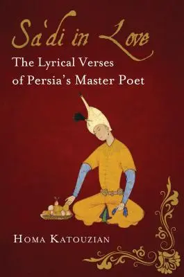 Zakochany Sa'di: Liryczne wersety perskiego mistrza poezji - Sa'di in Love: The Lyrical Verses of Persia's Master Poet