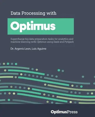 Przetwarzanie danych z Optimus: Zadania przygotowywania dużych zbiorów danych do analizy i uczenia maszynowego z Optimusem przy użyciu Dask i PySpark - Data Processing with Optimus: Supercharge big data preparation tasks for analytics and machine learning with Optimus using Dask and PySpark