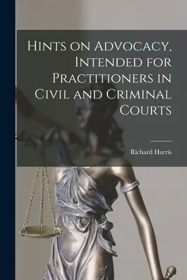 Wskazówki dotyczące rzecznictwa, przeznaczone dla praktyków w sądach cywilnych i karnych - Hints on Advocacy, Intended for Practitioners in Civil and Criminal Courts