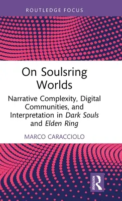 O światach pierścienia dusz: złożoność narracji, społeczności cyfrowe i interpretacja w Dark Souls i Elden Ring - On Soulsring Worlds: Narrative Complexity, Digital Communities, and Interpretation in Dark Souls and Elden Ring