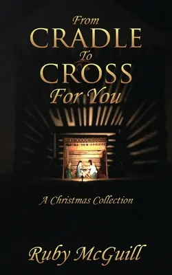 Od kołyski do krzyża dla Ciebie: Kolekcja świąteczna - From Cradle To Cross For You: A Christmas Collection