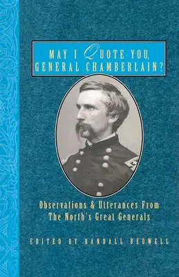 Czy mogę pana zacytować, generale Chamberlain? Obserwacje i wypowiedzi wielkich generałów Północy - May I Quote You, General Chamberlain?: Observations & Utterances of the North's Great Generals