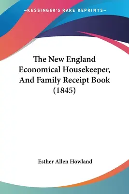 Ekonomiczna gospodyni z Nowej Anglii i rodzinna książka pokwitowań (1845) - The New England Economical Housekeeper, And Family Receipt Book (1845)