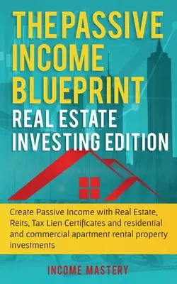 The Passive Income Blueprint: Real Estate Investing Edition: Stwórz pasywny dochód z nieruchomości, Reits, Tax Lien Certificates i Residential an - The Passive Income Blueprint: Real Estate Investing Edition: Create Passive Income with Real Estate, Reits, Tax Lien Certificates and Residential an