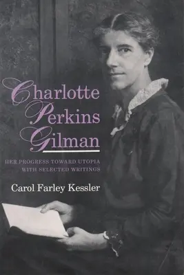 Charlotte Perkins Gilman: Jej postęp w kierunku utopii, z wybranymi pismami - Charlotte Perkins Gilman: Her Progress Toward Utopia, with Selected Writings
