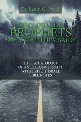 Dlaczego prorocy mówili to, co mówili? Eschatologia wyłącznego Izraela z brytyjsko-izraelskimi przypisami biblijnymi - Why Did the Prophets Say What They Said?: The Eschatology of an Exclusive Israel with British-Israel Bible Notes