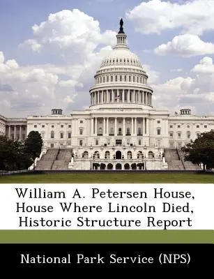 William A. Petersen House, House Where Lincoln Died, Historic Structure Report (National Park Service (Nps))