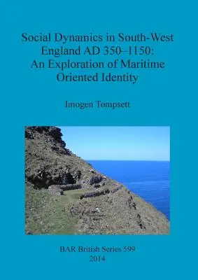 Dynamika społeczna w południowo-zachodniej Anglii w latach 350-1150: Eksploracja tożsamości zorientowanej na morze - Social Dynamics in South-West England AD 350-1150: An Exploration of Maritime Oriented Identity