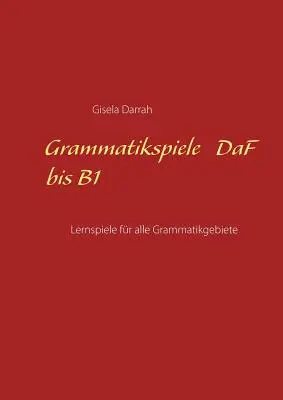 Grammatikspiele DaF bis B1: Lernspiele for alle Grammatikgebiete - Grammatikspiele DaF bis B1: Lernspiele fr alle Grammatikgebiete