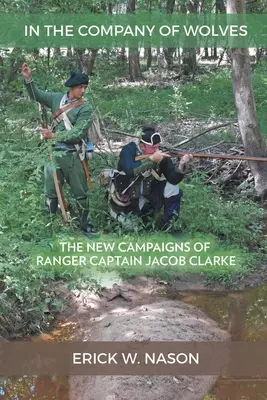 W towarzystwie wilków: Nowe kampanie kapitana rangersów Jacoba Clarke'a - In the Company of Wolves: The New Campaigns of Ranger Captain Jacob Clarke