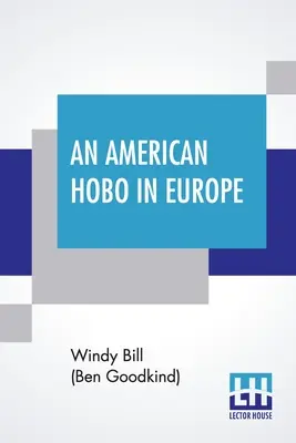 Amerykański włóczęga w Europie: Prawdziwa opowieść o przygodach biednego Amerykanina w domu i w starym kraju (Bill (Ben Goodkind) Windy) - An American Hobo In Europe: A True Narrative Of The Adventures Of A Poor American At Home And In The Old Country (Bill (Ben Goodkind) Windy)