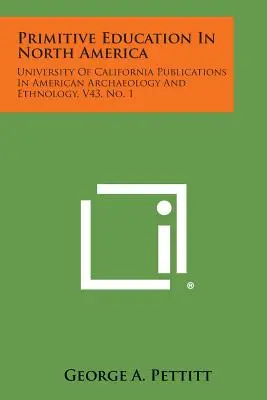 Prymitywna edukacja w Ameryce Północnej: University of California Publications in American Archaeology and Ethnology, V43, nr 1 - Primitive Education in North America: University of California Publications in American Archaeology and Ethnology, V43, No. 1