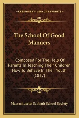 Szkoła dobrych manier: Skomponowana dla pomocy rodzicom w nauczaniu ich dzieci, jak zachowywać się w młodości
