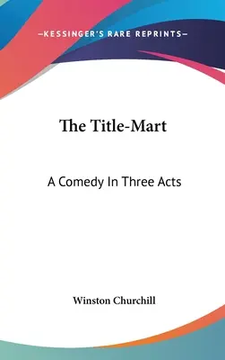 The Title-Mart: Komedia w trzech aktach - The Title-Mart: A Comedy In Three Acts