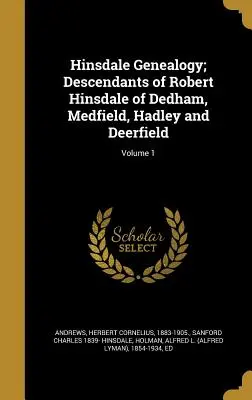 Genealogia Hinsdale; Potomkowie Roberta Hinsdale'a z Dedham, Medfield, Hadley i Deerfield; Tom 1 - Hinsdale Genealogy; Descendants of Robert Hinsdale of Dedham, Medfield, Hadley and Deerfield; Volume 1