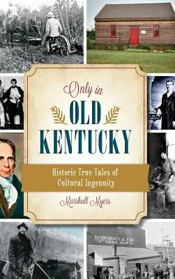 Tylko w starym Kentucky: historyczne, prawdziwe opowieści o pomysłowości kulturowej - Only in Old Kentucky: Historic True Tales of Cultural Ingenuity