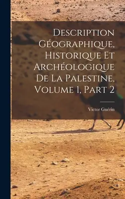 Opis geograficzny, historyczny i archologiczny Palestyny, tom 1, część 2 - Description Gographique, Historique Et Archologique De La Palestine, Volume 1, part 2