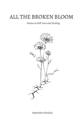 All the Broken Bloom: Wiersze o miłości własnej i uzdrawianiu - All the Broken Bloom: Poems on Self-Love and Healing