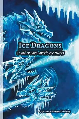 Lodowe smoki i inne rzadkie arktyczne stworzenia: Przewodnik terenowy - Ice Dragons & Other Rare Arctic Creatures: A Field Guide