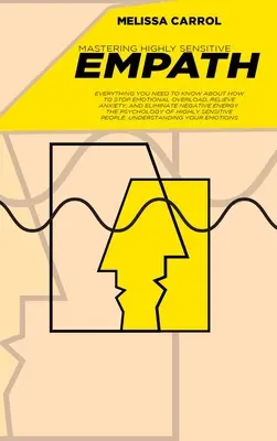 Opanowanie wysoce wrażliwego empaty: Wszystko, co musisz wiedzieć o tym, jak powstrzymać przeciążenie emocjonalne, złagodzić niepokój i wyeliminować negatywną energię. T - Mastering Highly Sensitive Empath: Everything You Need To Know about How to Stop Emotional Overload, Relieve Anxiety, and Eliminate Negative Energy. T