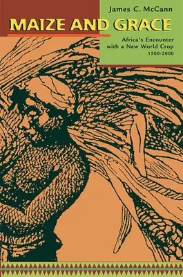 Kukurydza i łaska: Spotkanie Afryki z uprawami nowego świata, 1500-2000 - Maize and Grace: Africa's Encounter with a New World Crop, 1500-2000